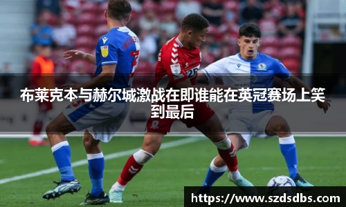 布莱克本与赫尔城激战在即谁能在英冠赛场上笑到最后